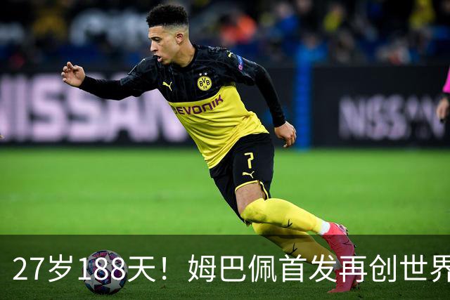 27岁188天！姆巴佩首发再创世界杯历史 还有什么待破